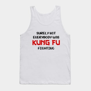 Surely Not Everybody Was Kung Fu Fighting Tank Top